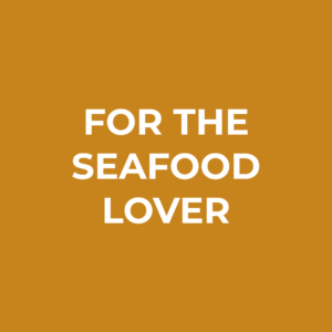 FOR THE SEAFOOD LOVER